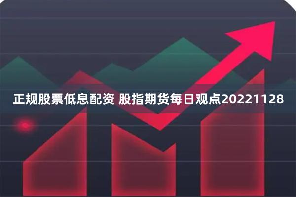 正规股票低息配资 股指期货每日观点20221128